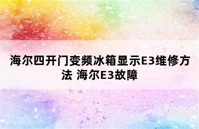 海尔四开门变频冰箱显示E3维修方法 海尔E3故障